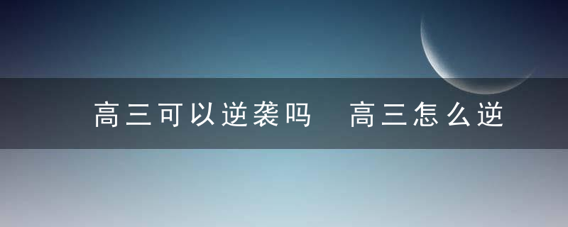 高三可以逆袭吗 高三怎么逆袭